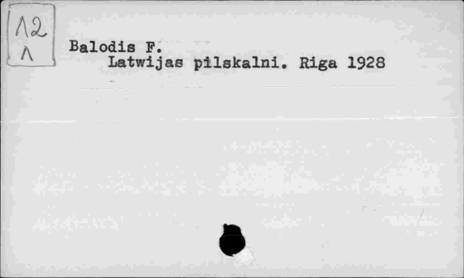 ﻿Balodis F.
Latwijas pilskalni. Riga 1928